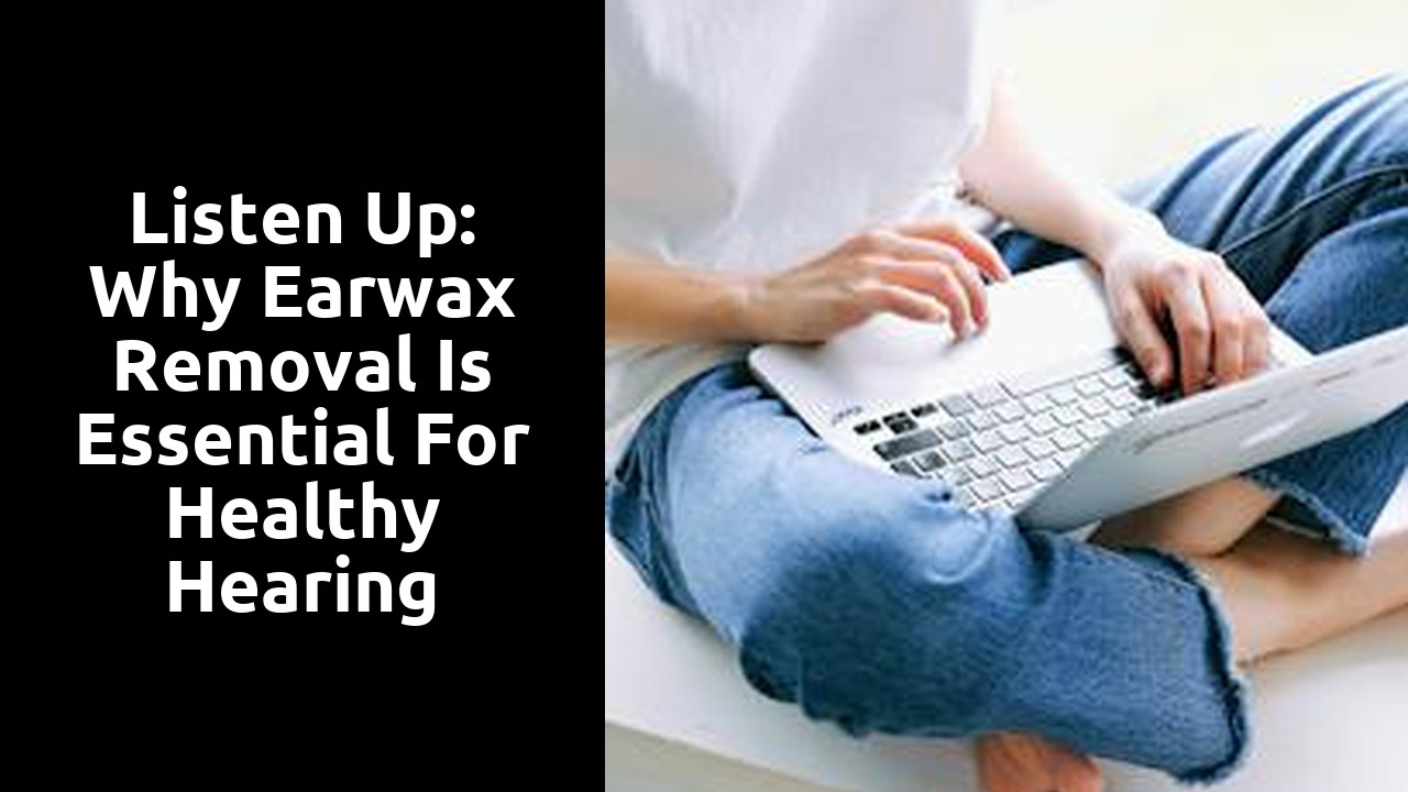 Listen Up: Why Earwax Removal Is Essential for Healthy Hearing